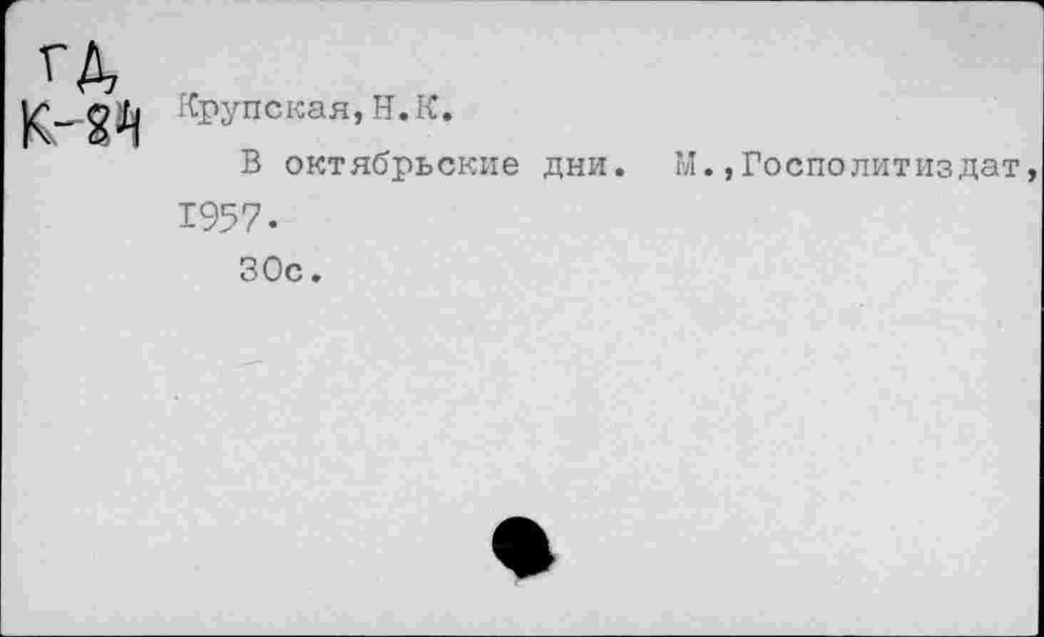 ﻿Крупская,Н.К.
В октябрьские дни. М.,Госполитиздат 1957-30с.